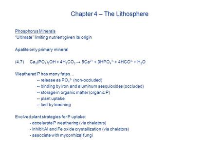 Chapter 4 – The Lithosphere Phosphorus Minerals “Ultimate” limiting nutrient given its origin Apatite only primary mineral (4.7)Ca 5 (PO 4 ) 3 OH + 4H.