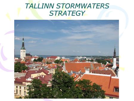 TALLINN STORMWATERS STRATEGY. SITUATION TODAY Tallinn does not have a storm strategy. We need comprehensive storm water solution with catchment areas.