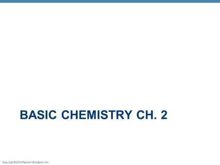 Copyright © 2010 Pearson Education, Inc. BASIC CHEMISTRY CH. 2.