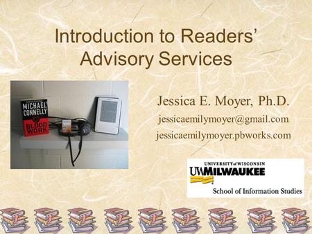 Introduction to Readers’ Advisory Services Jessica E. Moyer, Ph.D. jessicaemilymoyer.pbworks.com.