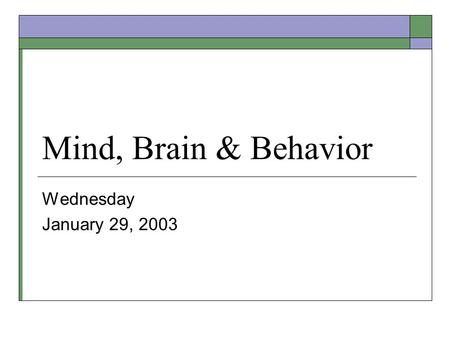 Mind, Brain & Behavior Wednesday January 29, 2003.