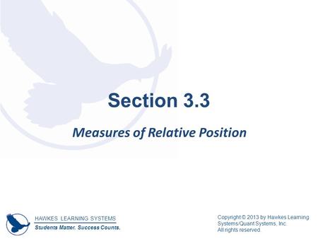 HAWKES LEARNING SYSTEMS Students Matter. Success Counts. Copyright © 2013 by Hawkes Learning Systems/Quant Systems, Inc. All rights reserved. Section 3.3.
