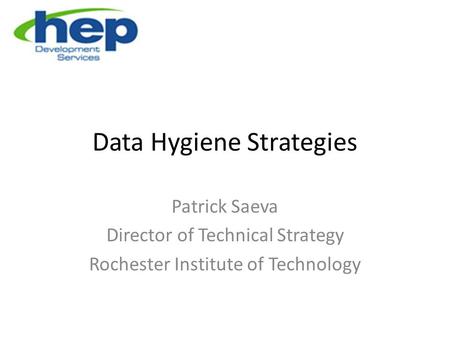 Data Hygiene Strategies Patrick Saeva Director of Technical Strategy Rochester Institute of Technology.