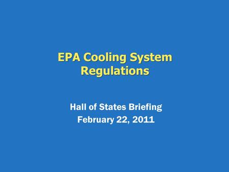 EPA Cooling System Regulations Hall of States Briefing February 22, 2011.