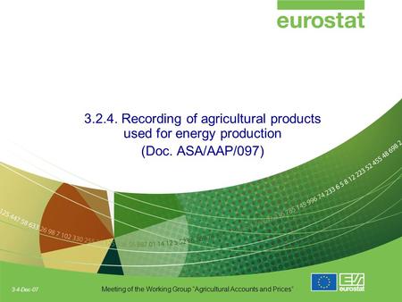 3-4-Dec-07 Meeting of the Working Group “Agricultural Accounts and Prices” 3.2.4. Recording of agricultural products used for energy production (Doc. ASA/AAP/097)