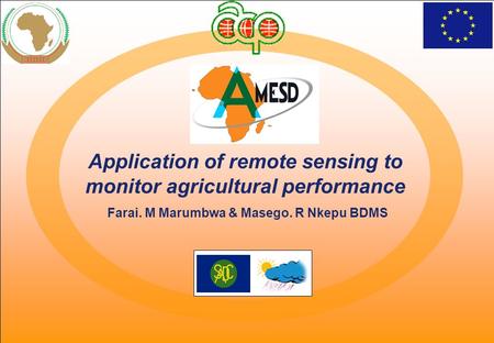 Event, Date Application of remote sensing to monitor agricultural performance Farai. M Marumbwa & Masego. R Nkepu BDMS.