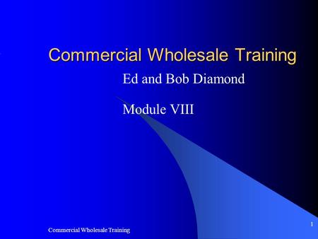 Commercial Wholesale Training 1 Ed and Bob Diamond Module VIII.