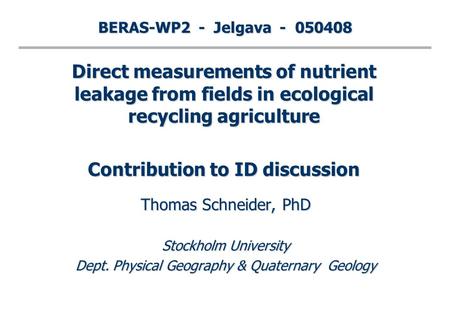 BERAS-WP2 - Jelgava - 050408 Thomas Schneider, PhD Stockholm University Dept. Physical Geography & Quaternary Geology Direct measurements of nutrient leakage.