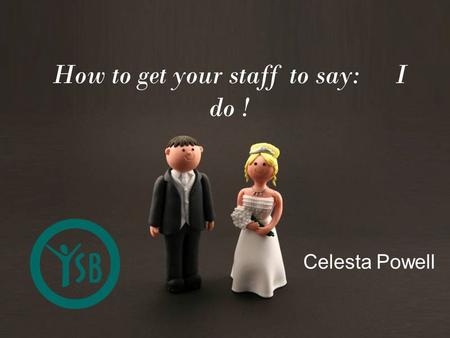 Page 1 How to get your staff to say: I do ! Celesta Powell.