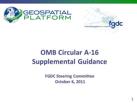 1 OMB Circular A-16 Supplemental Guidance FGDC Steering Committee October 6, 2011.