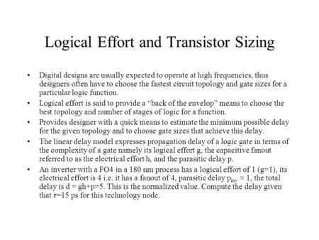 Logical Effort and Transistor Sizing Digital designs are usually expected to operate at high frequencies, thus designers often have to choose the fastest.