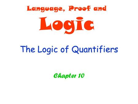 The Logic of Quantifiers Chapter 10 Language, Proof and Logic.