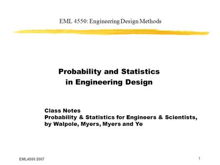 EML4550 2007 1 EML 4550: Engineering Design Methods Probability and Statistics in Engineering Design Class Notes Probability & Statistics for Engineers.