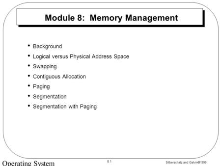 Silberschatz and Galvin  1999 8.1 Operating System Concepts Module 8: Memory Management Background Logical versus Physical Address Space Swapping Contiguous.