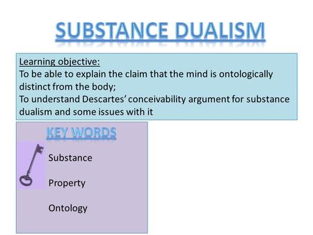 Learning objective: To be able to explain the claim that the mind is ontologically distinct from the body; To understand Descartes’ conceivability argument.