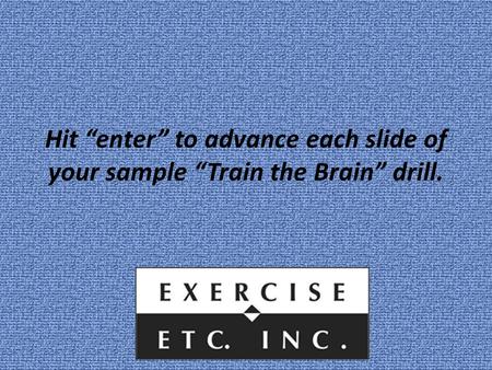 Hit “enter” to advance each slide of your sample “Train the Brain” drill.