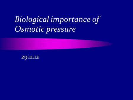 Biological importance of Osmotic pressure 29.11.12.