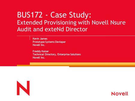 Kevin James Prototype Systems Devloper Novell Inc. Freddy Kaiser Technical Directory, Enterprise Solutions Novell Inc. BUS172 - Case Study: Extended Provisioning.