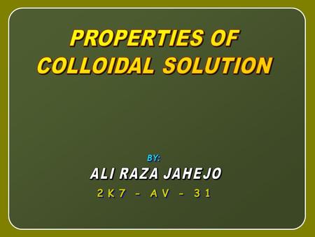 BY:BY: 2 K 7 - A V - 3 1 2 K 7 - A V - 3 1. The Colloidal State The word colloid means glutinous,which do not diffuse through most of the membrans. This.