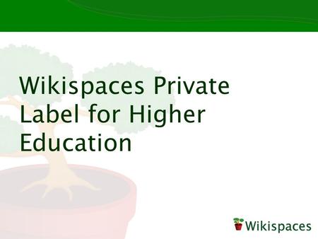 Wikispaces Private Label for Higher Education. Unlimited wikis, unlimited pages, unlimited possibilities Popular use cases: Collaborative coursework E-portfolios.