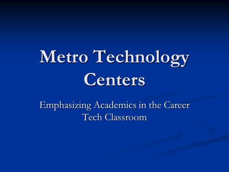 Metro Technology Centers Emphasizing Academics in the Career Tech Classroom.