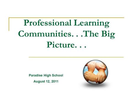 Professional Learning Communities...The Big Picture... Paradise High School August 12, 2011.