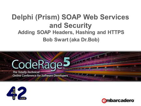 Delphi (Prism) SOAP Web Services and Security Adding SOAP Headers, Hashing and HTTPS Bob Swart (aka Dr.Bob)