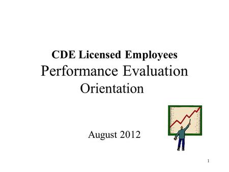 1 CDE Licensed Employees Performance Evaluation Orientation August 2012.