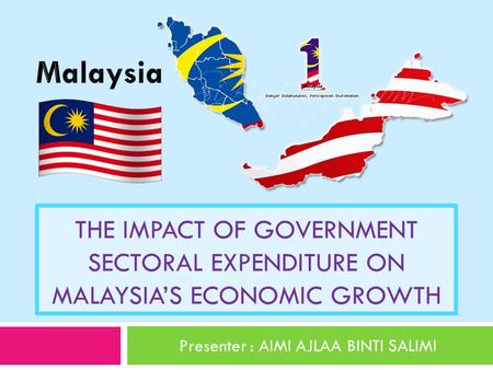 THE IMPACT OF GOVERNMENT SECTORAL EXPENDITURE ON MALAYSIA’S ECONOMIC GROWTH Presenter : AIMI AJLAA BINTI SALIMI.