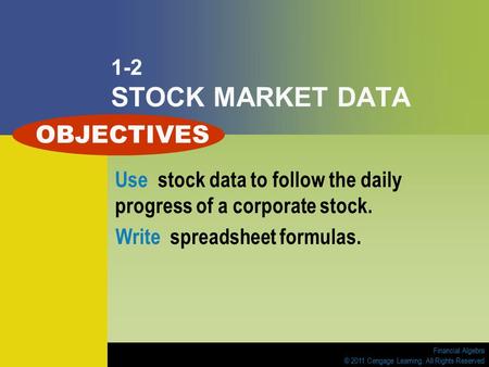 Financial Algebra © 2011 Cengage Learning. All Rights Reserved 1-2 STOCK MARKET DATA Use stock data to follow the daily progress of a corporate stock.