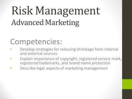 Risk Management Advanced Marketing Competencies: Develop strategies for reducing shrinkage from internal and external sources Explain importance of copyright,