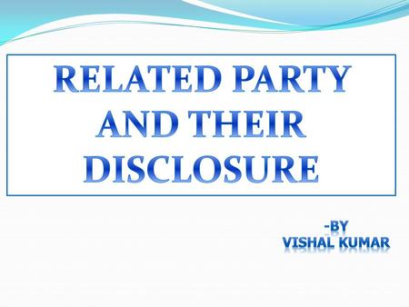 Need of AS on Related Party Transactions  There is general presumption that transaction reflected in the financial statements are executed on arm’s-length.