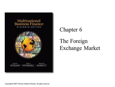 Copyright © 2007 Pearson Addison-Wesley. All rights reserved. Chapter 6 The Foreign Exchange Market.