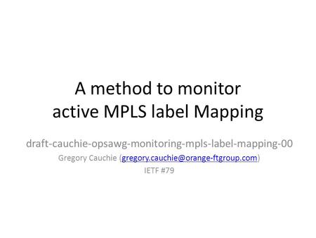 A method to monitor active MPLS label Mapping draft-cauchie-opsawg-monitoring-mpls-label-mapping-00 Gregory Cauchie