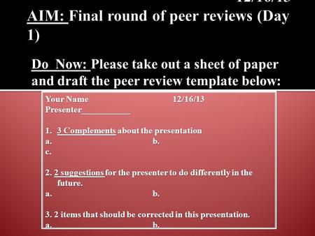 Your Name 12/16/13 Presenter___________ 1.3 Complements about the presentation a. b. c. 2. 2 suggestions for the presenter to do differently in the future.