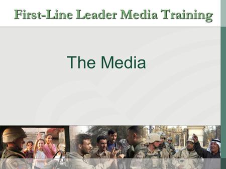 The Media First-Line Leader Media Training. The Media is our partner in a free and open democracy First-Line Leader Media Training “It is a newspaper’s.