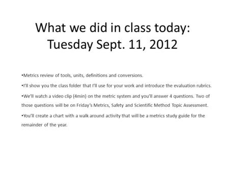 What we did in class today: Tuesday Sept. 11, 2012 Metrics review of tools, units, definitions and conversions. I’ll show you the class folder that I’ll.