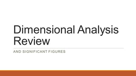 Dimensional Analysis Review AND SIGNIFICANT FIGURES.