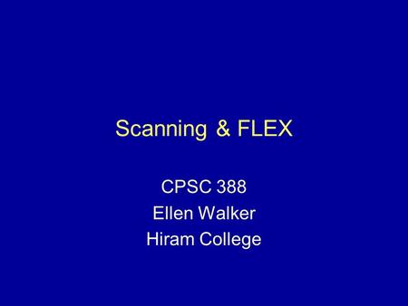 Scanning & FLEX CPSC 388 Ellen Walker Hiram College.