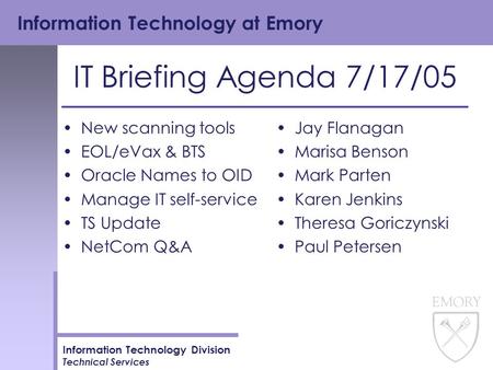 Information Technology at Emory Information Technology Division Technical Services IT Briefing Agenda 7/17/05 New scanning tools EOL/eVax & BTS Oracle.