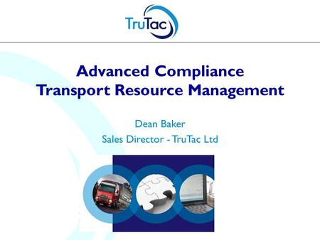 Advanced Compliance Transport Resource Management Dean Baker Sales Director - TruTac Ltd.