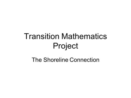 Transition Mathematics Project The Shoreline Connection.