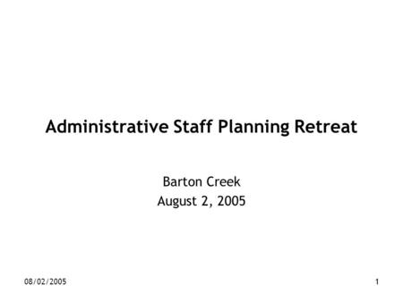 08/02/20051 Administrative Staff Planning Retreat Barton Creek August 2, 2005.