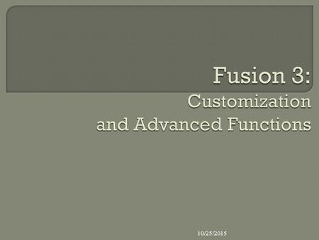 10/25/2015.  Fusion 1, Fusion 2, or equivalent knowledge and experience  Familiarity with the mouse and keyboard  Basic Internet proficiency  An understanding.