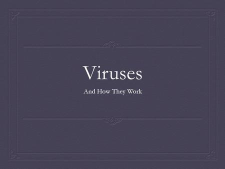 Viruses And How They Work. What is a virus?  A non-living particle – reproduces by using a host cell  A VERY small particle – 17 to 300 nanometers long.