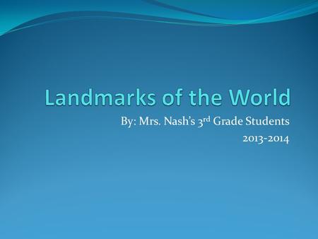 By: Mrs. Nash’s 3 rd Grade Students 2013-2014. The Statue of Liberty What is the common name of the landmark? Statue of liberty Where is it located? New.