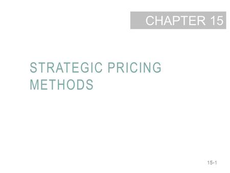 15-1 CHAPTER STRATEGIC PRICING METHODS 15. 15-2 LEARNING OBJECTIVES Identify three methods that firms use to set their prices. Describe the difference.