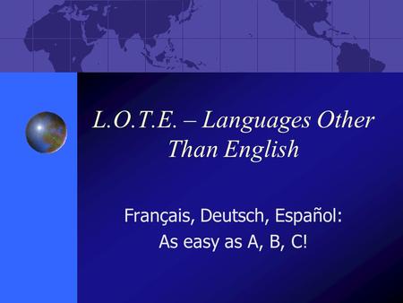 L.O.T.E. – Languages Other Than English Français, Deutsch, Español: As easy as A, B, C!