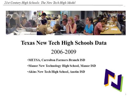 1 108319_Macros 21st Century High Schools: The New Tech High Model Texas New Tech High Schools Data 2006-2009 METSA, Carrolton Farmers Branch ISD Manor.