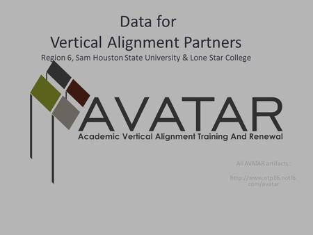 Data for Vertical Alignment Partners Region 6, Sam Houston State University & Lone Star College All AVATAR artifacts :  com/avatar.